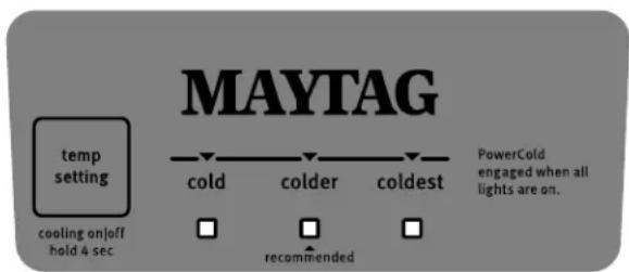 MAYTAG temp setting cooling on/off hold 4 sec cold colder coldest Recommended PowerCold engaged when all lights are on.