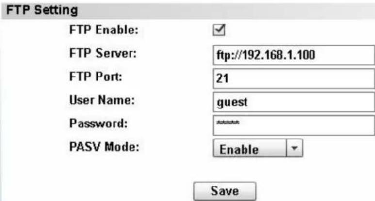 FTP Setting FTP Enable: ✓ FTP Server: ftp://192.168.1.100 FTP Port: 21 User Name: guest Password: ****** PASV Mode: Enable ▼ Save