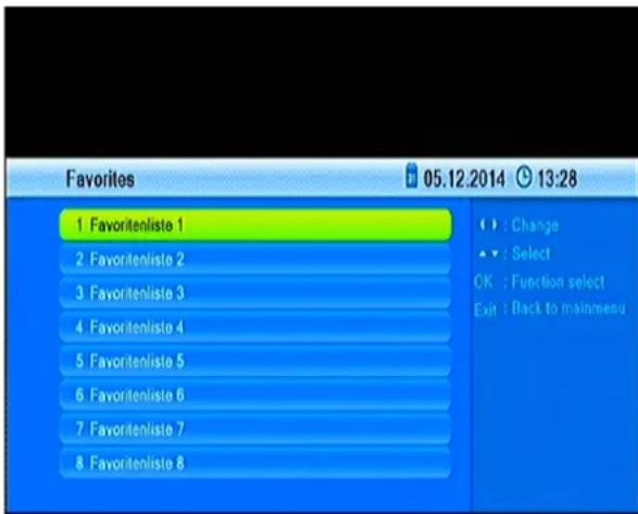 Favorites 1 Favoritenliste 1 2 Favoritenliste 2 3 Favoritenliste 3 4 Favoritenliste 4 5 Favoritenliste 5 6 Favoritenliste 6 7 Favoritenliste 7 8 Favoritenliste 8 05.12.2014 13:28 ← : Change ▼ : Select OK : Function select Exit : Back to mainmenu