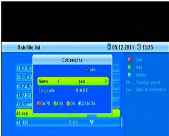 Satellite list 05.12.2014 13:35 Edit satellite 38 KU A 39 C AS 40 KU A 41 APST 42 Eurob 43 test 44 138 abc Name < test > Longitude 018.0 E CAPS DEL OK CANCEL E 0.0