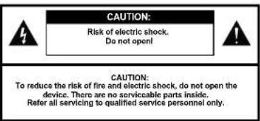 CAUTION: Risk of electric shock. Do not open! CAUTION: To reduce the risk of fire and electric shock, do not open the device. There are no serviceable parts inside. Refer all servicing to qualified service personnel only.