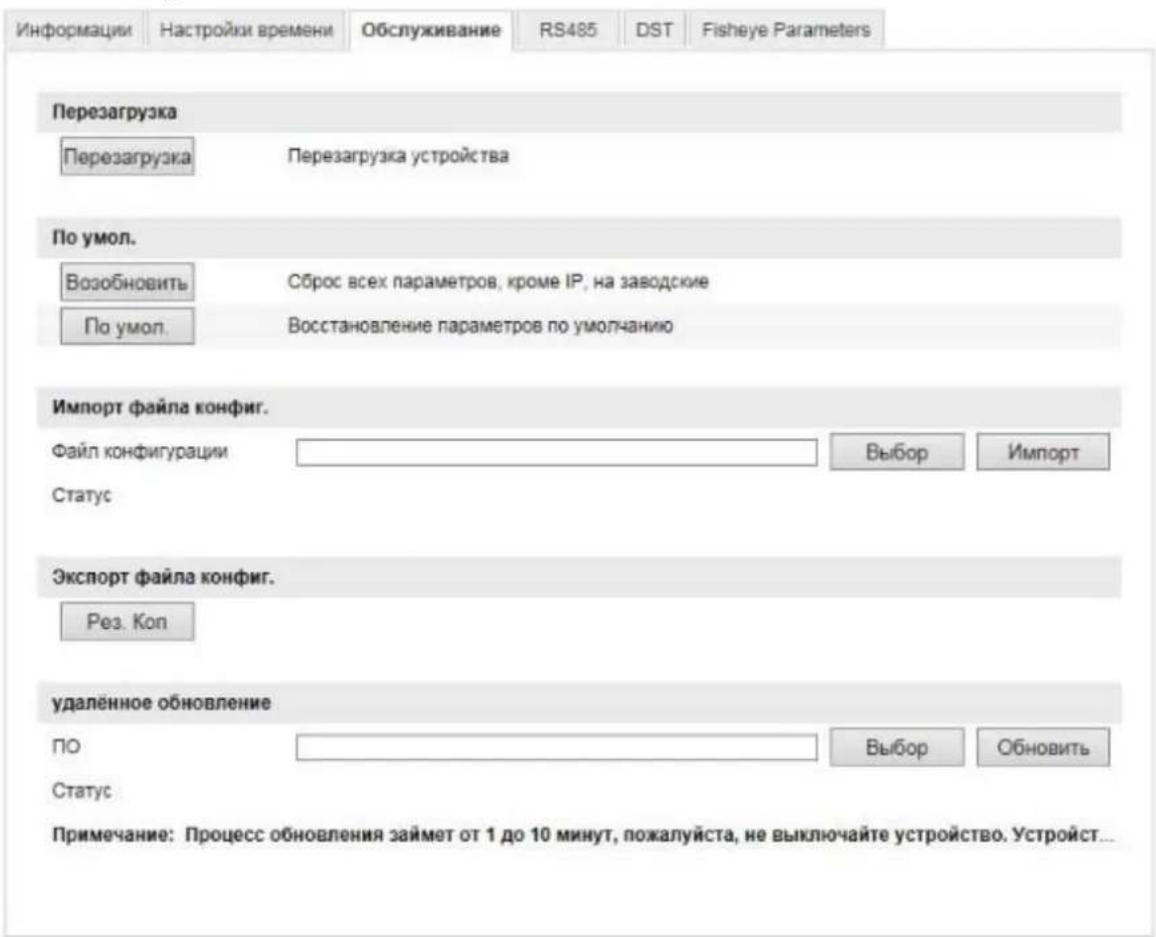 Информации Настройки времени Обслуживание RS485 DST Fisheye Parameters Перезагрузка Перезагрузка Перезагрузка устройства По умол. Возобновить Сброс всех параметров, кроме IP, на заводские По умол. Восстановление параметров по умолчанию Импорт файла конфиг. Файл конфигурации Статус Выбор Импорт Экспорт файла конфиг. Рез. Кол удалённое обновление ПО Статус Выбор Обновить Примечание: Процесс обновления займет от 1 до 10 минут, пожалуйста, не выключайте устройство. Устройст...