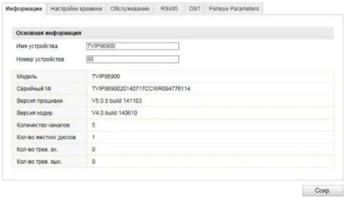 Информации Настройки времени Обслуживание RS485 DST Fisheye Parameters Основная информация Имя устройства TVIP86900 Номер устройства 88 Модель TVIP86900 Серийный № TVIP8690020140717CCWR094776114 Версия прошивки V5.0.9 build 141103 Версия кодир. V4.0 build 140610 Количество каналов 5 Кол-во жестких дисков 1 Кол-во трев. вх. 0 Кол-во трев. вых. 0 Сохр.