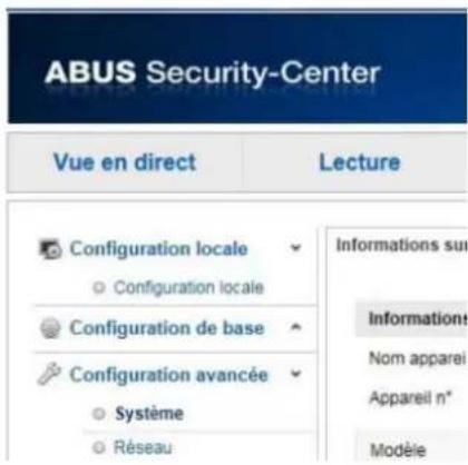 ABUS Security-Center Vue en direct Lecture Configuration locale Configuration locale Configuration de base Configuration avancée Système Réseau Informations sur Information Nom apparei Appareil n* Modèle