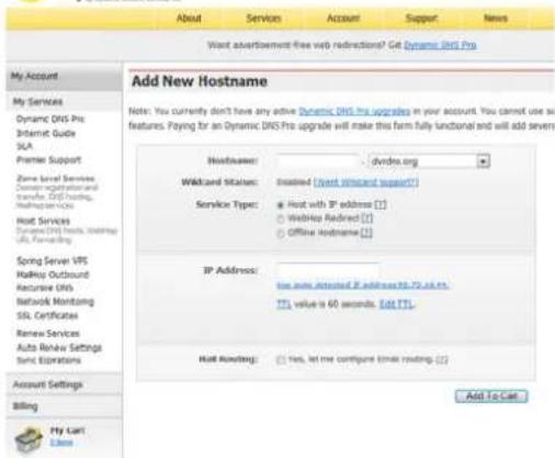 About Services Account Support News Want advertisement free web restrictions? Get Dynamic DNS Pro Add New Hostname Note: You currently don't have any active Dynamic DNS Pro upgrades in your account. You cannot use se features. Paying for an Dynamic DNS Pro upgrade will make this farm fully functiona…