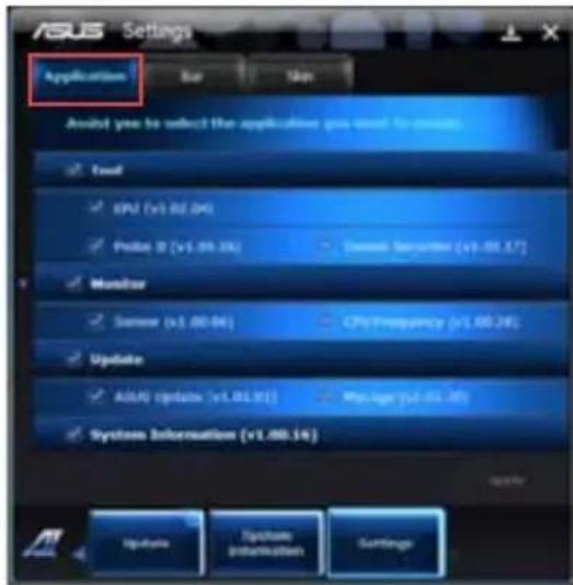 ASUS Settings Application Bar Skip Avoid you to select the application you need to create. Test EPM (x1.00.04) Probe 2 (x1.00.04) Monitor Sensor (x1.00.04) CPU Frequency (x1.00.04) Update ASM update (x1.01.01) My logy (x1.01.01) System Information (x1.00.14)