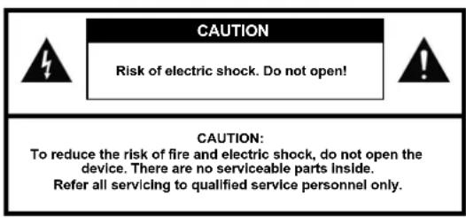 CAUTION Risk of electric shock. Do not open! CAUTION: To reduce the risk of fire and electric shock, do not open the device. There are no serviceable parts Inside. Refer all servicing to qualified service personnel only.