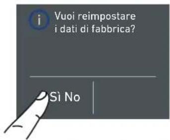 i Vuoi reimpostare i dati di fabbrica? Sì No