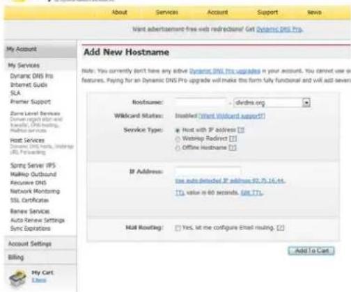 Add New Hostname Note: You currently don't have any active Dynamic DNS Pro website in your account. You cannot use in features. Paying for an Dynamic DNS Pro upgrade will make the form fully functional and will add server to a new site. Hostname: - devdms.org Wildcard Status: Installed (Ward Wildcard support) Service Type: Host with IP address Webstep Redirect Offline Hostname If Address: see auto-detected IP address 90.75.16.44 T1 value is 60 seconds. Edit T1. Mail Setting: Yes, let me configure Email routing. [2] Add To Cart My Account My Services Dynamic DNS Pro Internet Guidis SLA Premier Support Some Level Services Server registry and Webpage, Webphone, Host Services Dynamic DNS Pro, Windows URL Pushing Spring Server IPS Walking Outbound Recessive DNS Network Monitoring SSL Certificates Review Services Auto Review Settings Sync Options Account Settings Billing My Cart Libxis