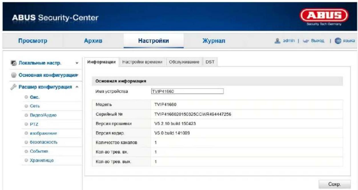 ABUS Security-Center Security Tech Germany Просмотр Архив Настройки Журнал admin | Выход | языка Локальные настр. Основная конфигурация Расшир конфигурация Сис. Сеть Видео/Аудио PTZ изображение безопасность События Хранилище Информации Настройки времени Обслуживание DST Основная информация Имя устройства TVIP41660 Модель TVIP41660 Серийный № TVIP4166020150325CCWR494447256 Версия прошивки V5 2.10 build 150423 Версия кодир. V5 0 build 141009 Количество каналов 1 Кол-во трев. вх. 1 Кол-во трев. вых. 1 Сохр.