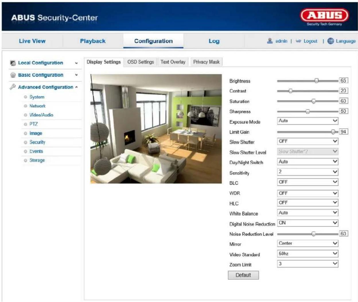 ABUS Security-Center Live View Playback Configuration\Log-admin | Logout | Language Local Configuration Display Settings OSD Settings(Text Overlay Privacy Mask Basic Configuration Advanced Configuration System Network Video/Audio PTZ Image Security Events Storage Brightness 65 Contrast 20 Saturation 60 Sharpness 50 Exposure Mode Auto Limit Gain 94 Slow Shutter OFF Slow Shutter Level Slow-Shutter-2 Day/Night Switch Auto Sensitivity 2 BLC OFF WDR OFF HLC OFF White Balance Auto Digital Noise Reduction ON Noise Reduction Level 60 Mirror Center Video Standard 50hz Zoom Limit 3 Default
