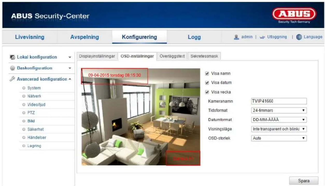 ABUS Security-Center Livevisning Avspelning Konfigurering Logg admin | Ufloggning | Language Lokal konfiguration Baskonfiguration Avancerad konfiguration System Nätverk Video/ljud PTZ Bild Säkerhet Händelser Lagring Displayinstallningar OSD-installningar Överlaggstext Sekretessmask 09-04-2015 torsdag 08:15:30 Visa namn Visa datum Visa vecka Kameranamn TVIP41660 Tidsformat 24-timmars Datumformat DD-MM-ÄÄÄÄ Visningsläge Inte transparent och blinks OSD-storlek Auto Spara