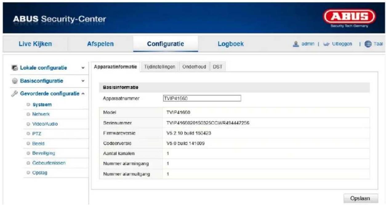 ABUS Security-Center Live Kijken Afspelen Configuratie Logboek admin | Utioggen | Taal Lokale configuratie Basisconfiguratie Gevorderde configuratie Systeem Netwerk Video/Audio PTZ Beeld Beveiliging Gebeurtenissen Opslag Apparaatinformatie Tijdinstellingen Onderhoud DST Basisinformatie Apparaatnummer TVIP41660 Model TVIP41660 Serienummer TVIP4166020150325CCWR494447256 Firmwareversie V5.2.10 build 150423 Codeerversie V5.0 build 141009 Aantal kanalen 1 Nummer alarmingang 1 Nummer alarmuitgang 1 Opslaan