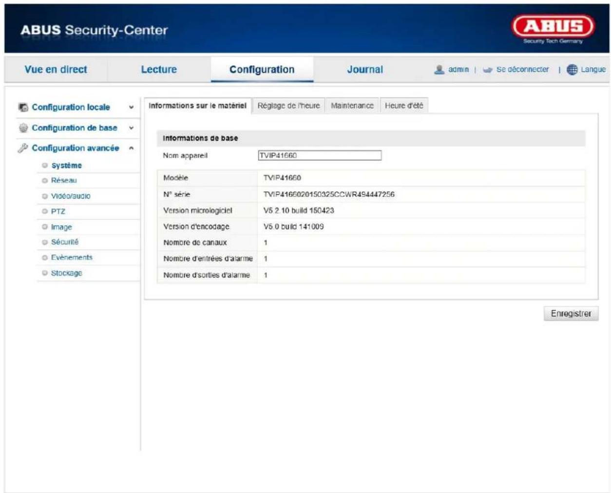 ABUS Security-Center Security Tech Germany Vue en direct Lecture Configuration Journal admin | Se déconnecter | Langue Configuration locale Configuration de base Configuration avancée Système Réseau Vidéo/audio PTZ Image Sécurité Evénements Stockage Informations sur le matériel Réglage de l'heure Maintenance Heure d'été Informations de base Nom appareil TVIP41660 Modèle TVIP41660 N° série TVIP4166020150325CCWR494447256 Version micrologiciel V5.2.10 build 150423 Version d'encodage V5.0 build 141009 Nombre de canaux 1 Nombre d'entrées d'alarme 1 Nombre d'sorties d'alarme 1 Enregistrer