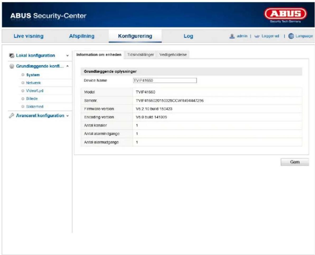 ABUS Security-Center Live visning Afspilning Konfigurering Log admin | Logger ud | Language Lokal konfiguration Grundlæggende konfl... System Netværk Video/Lyd Billede Sikkerned Avanceret konfiguration Information om enheden Tidsindstillinger Vedligeholdelse Grundlæggende oplysninger Device Name TVIP41660 Model TVIP41660 Senenr. TVIP4166020150325CCWR494447256 Firmware-version V5.2.10 build 150423 Encoding-version V5.0 build 141009 Antal kanaler 1 Antal alarmindgange 1 Antal alarmudgange 1 Gom