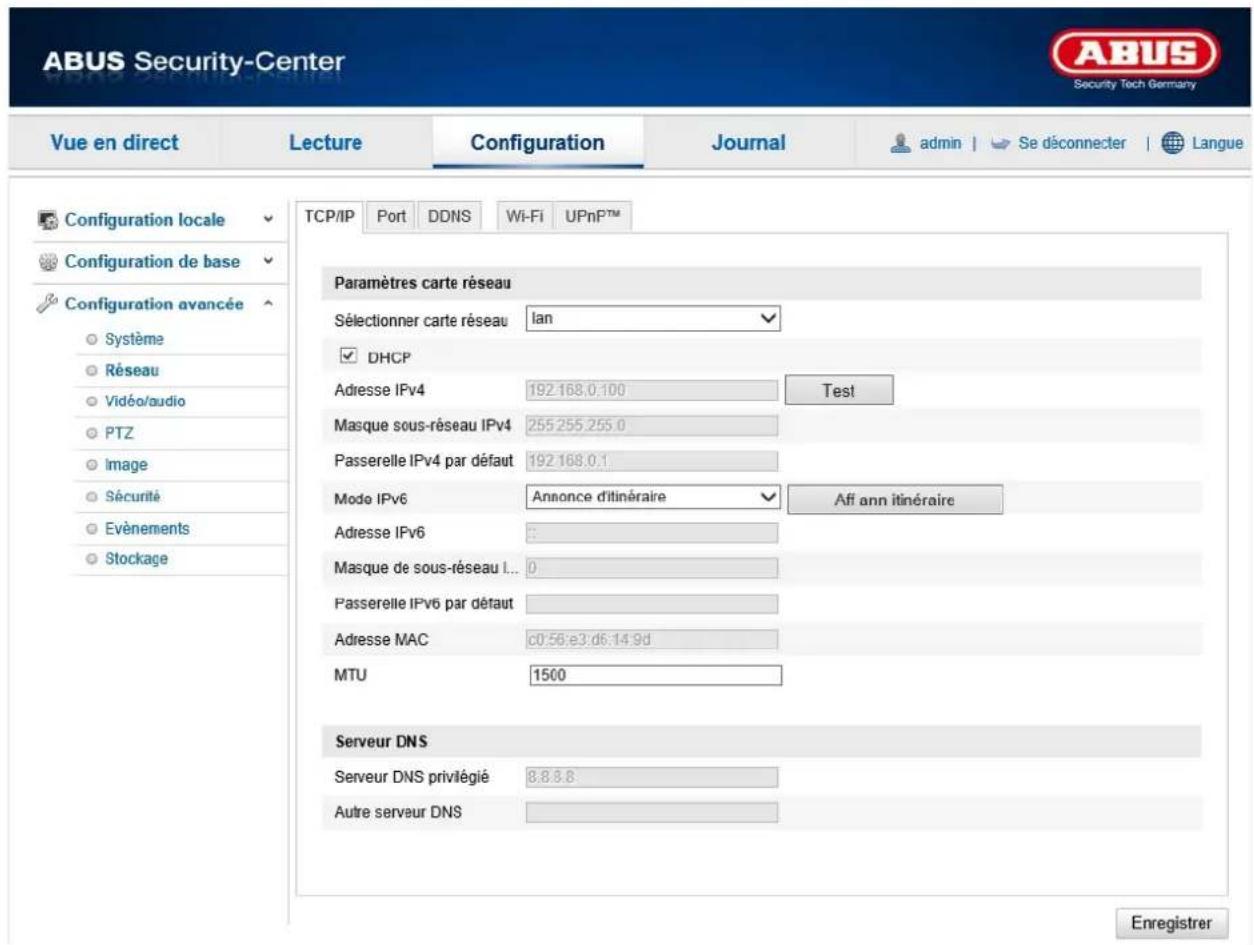 ABUS Security-Center Security Tech Germany Vue en direct Lecture Configuration Journal admin | Se déconnecter | Langue Configuration locale Configuration de base Configuration avancée Système Réseau Vidéo/audio PTZ Image Sécurité Evénements Stockage TCP/IP Port DDNS Wi-Fi UPnPTM Paramètres carte réseau Sélectionner carte réseau lan DHCP Adresse IPv4 192.168.0.100 Test Masque sous-réseau IPv4 255.255.255.0 Passerelle IPv4 par défaut 192.168.0.1 Mode IPv6 Annonce d'itinéraire Aff ann itinéraire Adresse IPv6 : Masque de sous-réseau I... 0 Passerelle IPv6 par défaut : Adresse MAC c0:56:e3:d6:14:9d MTU 1500 Serveur DNS Serveur DNS privilégié 8.8.8.8 Autre serveur DNS Enregistrer
