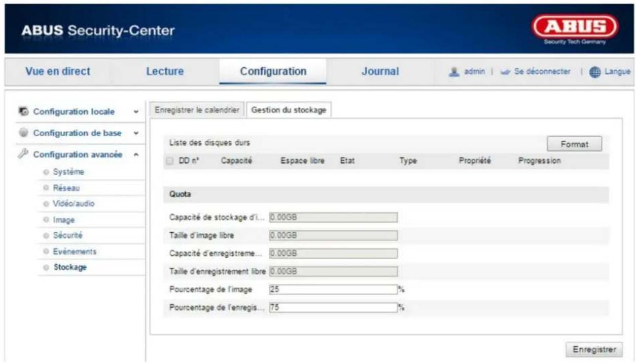 ABUS Security-Center Vue en direct Lecture Configuration Journal admin Se déconnecter Langue Configuration locale Enregistrer le calendrier Gestion du stockage Configuration de base Configuration avancée Système Réseau Vidéo/audio Image Sécurité Evénements Stockage Liste des disques durs Format DD n° Capacité Espace libre Etat Type Propriété Progression Quota Capacité de stockage d'... 0.00GB Taille d'image libre 0.00GB Capacité d'enregistreme... 0.00GB Taille d'enregistrement libre 0.00GB Pourcentage de l'image 25 % Pourcentage de l'enregis... 75 % Enregistrer