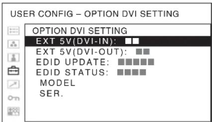 USER CONFIG - OPTION DVI SETTING OPTION DVI SETTING EXT 5V(DVI-IN): ■■ EXT 5V(DVI-OUT): ■■ EDID UPDATE: ■■■■■■ EDID STATUS: ■■■■■ MODEL SER.