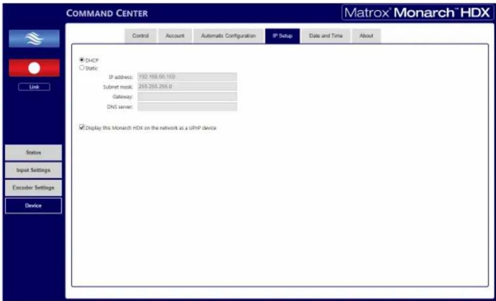 COMMAND CENTER Control Account Automatic Configuration IP Setup Date and Time About DHCP Static IP address: 192.168.66.169 Subnet mask: 255.255.255.0 Gateway: DNS server: Display this Monarch HDX on the network as a UPrP device