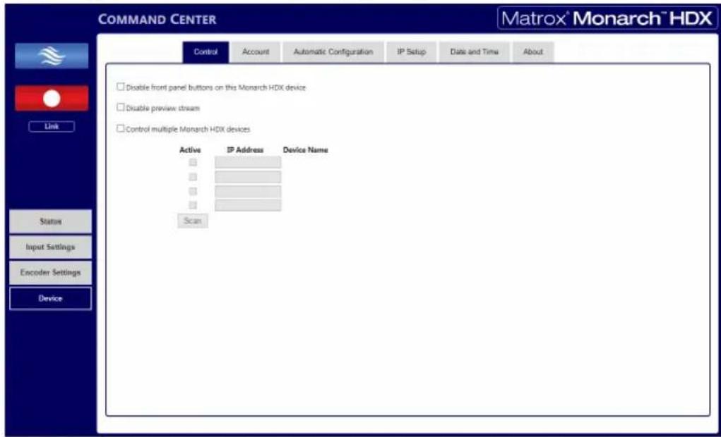 COMMAND CENTER Matrox® Monarch™ HDX Control Account Automatic Configuration IP Setup Date and Time About Disable front panel buttons on this Monarch HDX device Disable preview stream Control multiple Monarch HDX devices Active IP Address Device Name Scan Status Input Settings Encoder Settings Device