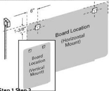 6" 1-3/8" Board Location (Horizontal Mount) Board Location (Vertical Mount) Step 1 Step 2