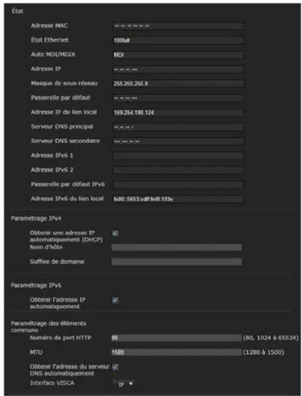 État Adresse MAC État Ethernet Auto MDI/MDIX Adresse IP Masque de sous-réseau Passerelle par défaut Adresse IP du lien local Serveur DNS principal Serveur DNS secondaire Adresse IPv6 1 Adresse IPv6 2 Passerelle par défaut IPv6 Adresse IPv6 du lien local is80:5653 edf feff 193e Paramétrage IPv4 Obtenir une adresse IP automatiquement (DHCP) Nom d'hôte Suffixe de domaine Paramétrage IPv6 Obtenir l'adresse IP automatiquement Paramétrage des éléments communs Numéro de port HTTP RR (80, 1024 à 65534) MTU 1500 (1290 à 1500) Obtenir l'adresse du serveur DNS automatiquement Interface VISCA IP