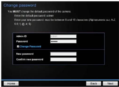 Change password You MUST change the default password of the camera. Enter the default password: admin Enter your new password: must be between 8 and 16 characters (Alphanumeric a-z, A-Z, 0.9, 1, @, #, $) Admin ID admin Password ****** Change Password New password Confirm new password Home Back Next