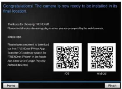 Congratulations! The camera is now ready to be installed in its final location. Thank you for choosing TRENDnet! Please install video streaming plug in when you are prompted by the web browser. Mobile App Please take a moment to download our free TRENDnet IView App Scan the QR codes or search for "T…