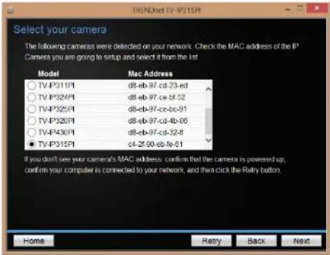 TRINOCnet TV IP315PI Select your camera The following cameras were detected on your network. Check the MAC address of the IP Camera you are going to setup and select it from the List Model Mac Address ○ TV-IP311PI db-eb-97-cd-23-ed ○ TV-IP324PI db-eb-97-ce-bf-52 ○ TV-IP325PI db-eb-97-ce-bc-91 ○ TV-I…