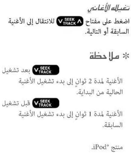 تغيله الأغاني للانتقال إلى الأغنية SEEK TRACK اضخط على مفتاح السابقة أو التالية. * ملاحظة بeyond تشغيل SEEK TRACK الأغنية ملدة 2 ثوان إلى بده تشغيل الأغنية الحالية من البدابة. قبل تشغيل SEEK TRACK الأغنية ملدة 1 ثوان إلى بده تشغيل الأغنية السابقة. iPod® مensing