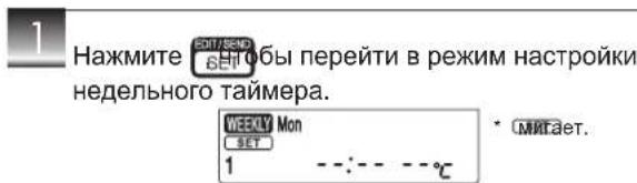 Нажмите ⬤ET/SEND ⬤ET Нобы перейти в режим настройки недельного таймера. WEECLY Mon SET 1 - - - - - °C * МИГАЕТ.