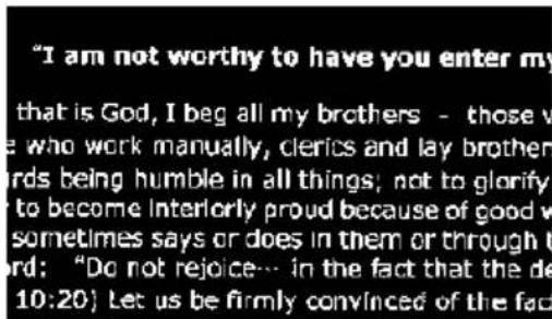 "I am not worthy to have you enter my that is God, I beg all my brothers - those v e who work manually, clerics and lay brother rds being humble in all things; not to glorify to become interiorly proud because of good v sometimes says or does in them or through t ord: "Do not rejoice-- in the fact t…