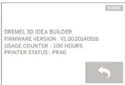 DREMEL 3D IDEA BUILDER FIRMWARE VERSION : V1.0020140516 USAGE COUNTER : 100 HOURS PRINTER STATUS : PRAO