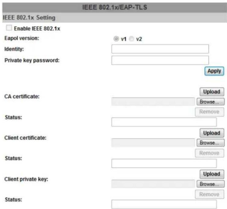 IEEE 802.1x/EAP-TLS IEEE 802.1x Setting Enable IEEE 802.1x Eapol version: v1 v2 Identity: Private key password: Apply CA certificate: Upload Browse... Status: Remove Client certificate: Upload Browse... Status: Remove Client private key: Upload Browse... Status: Remove