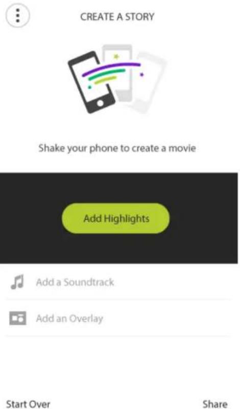CREATE A STORY Shake your phone to create a movie Add Highlights Add a Soundtrack Add an Overlay Start Over Share
