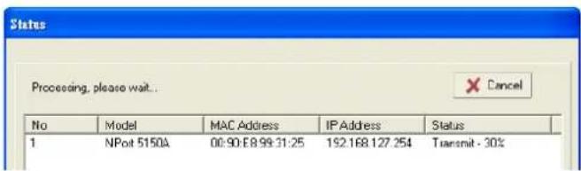 Status Processing, please wait... No Model MAC Address IP Address Status 1 NPost 5150A 00:90 E8 99:31:25 192.168.127.254 Transmit - 30%