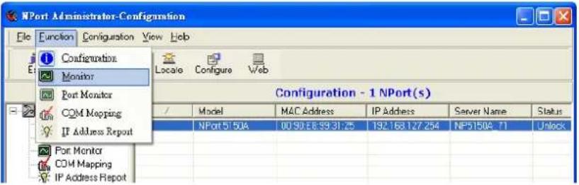 NPort Administrator-Configuration File Function Configuration View Help Configuration Monitor Port Monitor COM Mapping IP Address Report Configuration - 1 NPort(s) / Model MAC Address IP Address Server Name Status NPort5150A 00:90.68:99:31:25 192.168.127.254 NP5150A -T1 Unlock Port Monitor COM Mapping IP Address Report