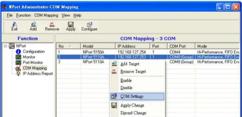 NPort Administrator-COM Mapping File Function COM Mapping View Help Exit Add Remove Apply Configure Function COM Mapping - 3 COM No / Model IP Address Port COM Port Mode 1 NPort 5150A 192.168.127.254 1 COM4 Hi-Performance, FIFO Env 2 NPort 5110A 192.168.127.253 1 COM8 (Group) Hi-Performance, FIFO Env 3 NPort 5110A Add Target COM8 (Group) Hi-Performance, FIFO Env Remove Target Enable Disable COM Settings Apply Change Discard Change