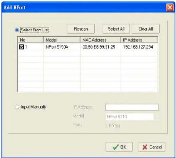 Add NPort Select From List Flescan Select All Clear All No Model MAC Address IP Address ✓ 1 NPort 5150A 00.90.E8.99.31.25 192.168.127.254 Input Manually IP Address Model NPort 5110 Port Port(s) ✓ OK Cancel