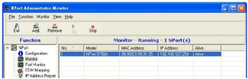 NPort Administrator-Monitor File Function Monitor View Help Exit Add Remove Stop Function Monitor - Running - 1 NPort(s) No / Model MAC Address IP Address Alive 1 NPort 51504 00.90 E0.99 31.25 132 156 127.254 Alive IP Address Report