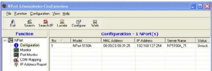 NPort Administrator-Configuration File Function Configuration View Help Exit Search Search IP Locate Configure Web Function Configuration - 1 NPort(s) No / Model MAC Address IP Address Server Name Status 1 NPort 5150A 00:90:E8:99:31.25 192169.127.254 NP5150A_71 Unlock Monitor Port Monitor CON Mapping IP Address Report