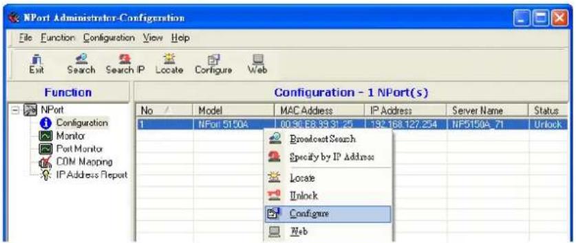 NPort Administrator-Configuration File Function Configuration View Help Exit Search Search IP Locate Configure Web Function Configuration - 1 NPort(s) No / Model MAC Address IP Address Server Name Status 1 NPort 5150A 00:30.E8.39.31.25 192.168.127.254 NP5150A.71 Unlock BroadcastSearch Specify by IP Address Locate Unlock Configure Web