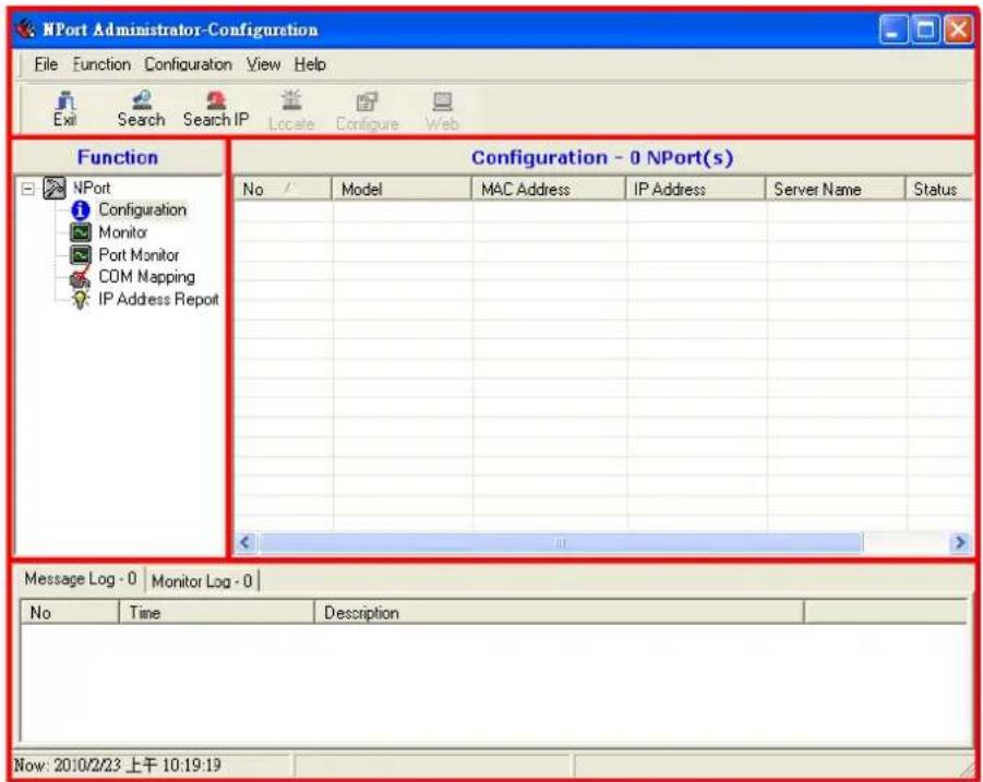 NPort Administrator-Configuration File Function Configuration View Help Exit Search Search IP Locate Configure Web Function Configuration - 0 NPort(s) No / Model MAC Address IP Address Server Name Status NPort Configuration Monitor Port Monitor COM Mapping IP Address Report Message Log - 0 Monitor Log - 0 No Time Description Now: 2010/2/23 上午 10:19:19