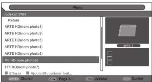 /udskat1/PVR Retour ARTE HD(nom photo1) ARTE HD(nom photo2) ARTE HD(nom photo3) ARTE HD(nom photo4) ARTE HD(nom photo5) M6 HD(nom photo6) TF1 HD(nom photo7) Effacer Ajouter/Supprimer tout... Choir Page +/- Exit/Valider Quitter