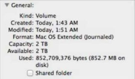 General: Kind: Volume Created: Today, 1:43 AM Modified: Today, 1:51 AM Format: Mac OS Extended (Journaled) Capacity: 2 TB Available: 2 TB Used: 852,709,376 bytes (852.7 MB on disk) Shared folder