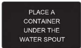 PLACE A CONTAINER UNDER THE WATER SPOUT