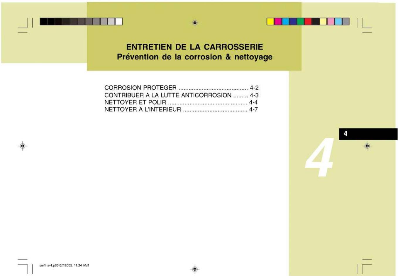 ENTRETIEN DE LA CARROSSERIE Prévention de la corrosion & nettoyage CORROSION PROTEGER .... 4-2 CONTRIBUER A LA LUTTE ANTICORROSION .... 4-3 NETTOYER ET POLIR .... 4-4 NETTOYER A L'INTERIEUR .... 4-7 smfia-4.p65 8/7/2005. 11:24 AM1