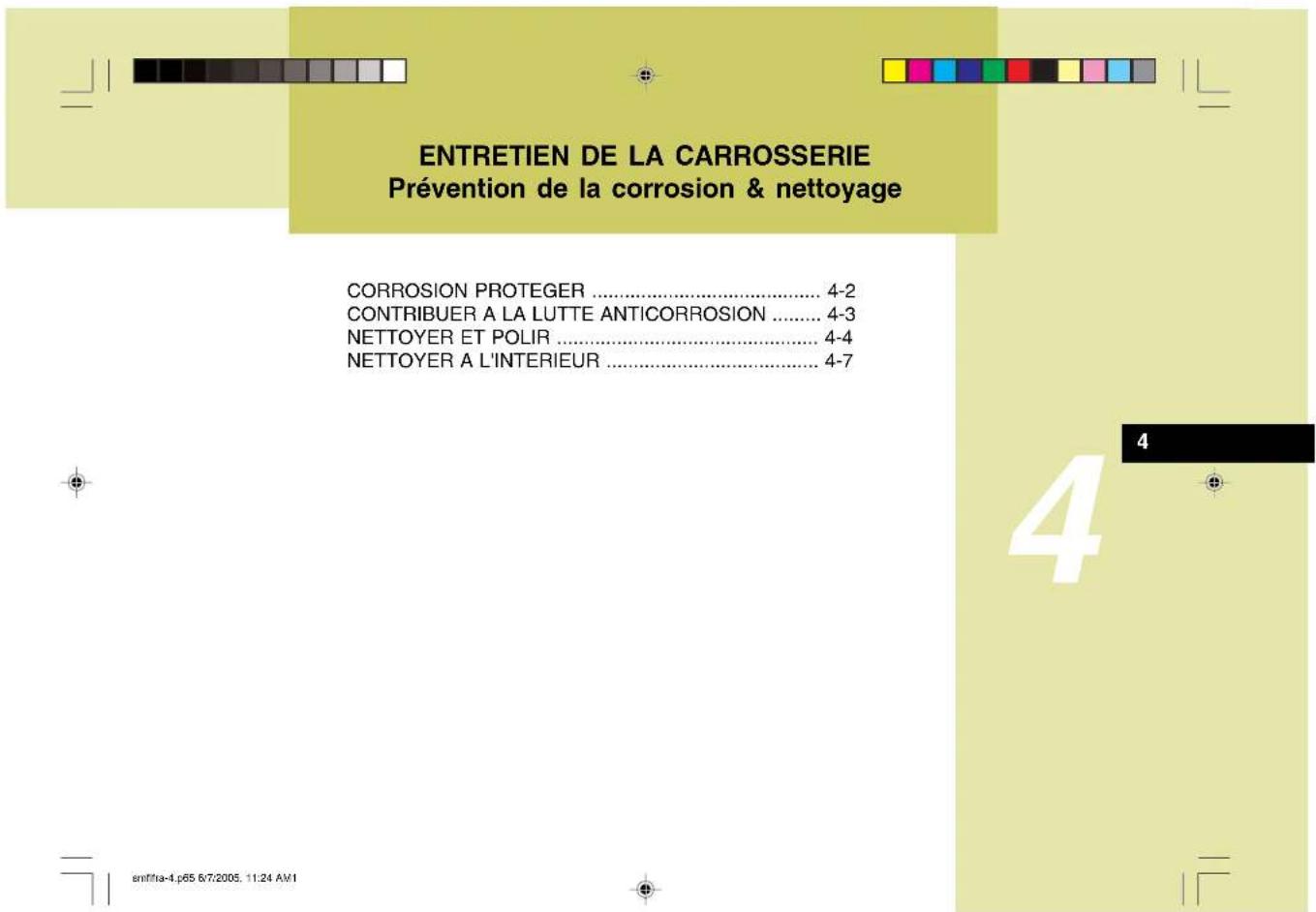 ENTRETIEN DE LA CARROSSERIE Prévention de la corrosion & nettoyage CORROSION PROTEGER .... 4-2 CONTRIBUER A LA LUTTE ANTICORROSION .... 4-3 NETTOYER ET POLIR .... 4-4 NETTOYER A L'INTERIEUR .... 4-7 emiftra-4.p65 6/7/2005, 11:24 AM1