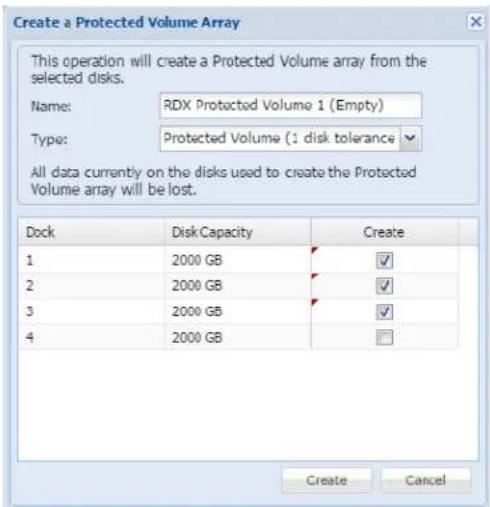 Create a Protected Volume Array This operation will create a Protected Volume array from the selected disks. Name: RDX Protected Volume 1 (Empty) Type: Protected Volume (1 disk tolerance) All data currently on the disks used to create the Protected Volume array will be lost. Dock Disk Capacity Create 1 2000 GB ✓ 2 2000 GB ✓ 3 2000 GB ✓ 4 2000 GB □ Create Cancel