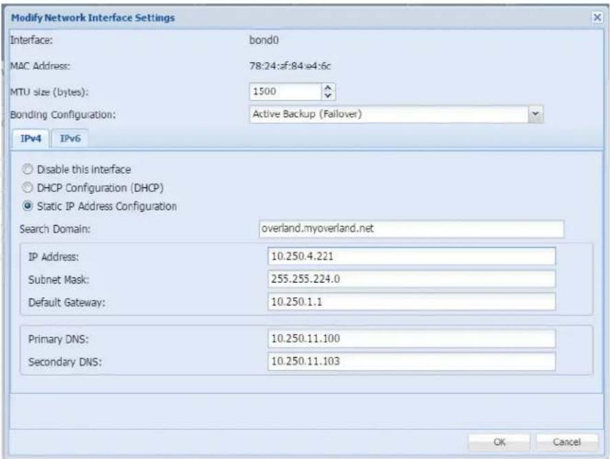 Modify Network Interface Settings Interface: bond0 MAC Address: 78:24:af:84:e4:6c MTU size (bytes): 1500 Bonding Configuration: Active Backup (Failover) IPv4 IPv6 Disable this interface DHCP Configuration (DHCP) Static IP Address Configuration Search Domain: overland.myoverland.net IP Address: 10.250.4.221 Subnet Mask: 255.255.224.0 Default Gateway: 10.250.1.1 Primary DNS: 10.250.11.100 Secondary DNS: 10.250.11.103 OK Cancel